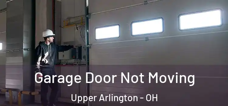  Garage Door Not Moving Upper Arlington - OH