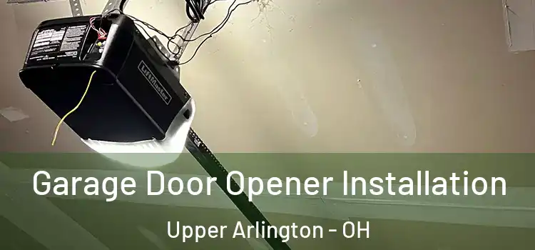  Garage Door Opener Installation Upper Arlington - OH