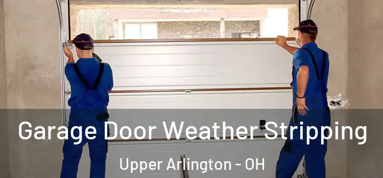  Garage Door Weather Stripping Upper Arlington - OH